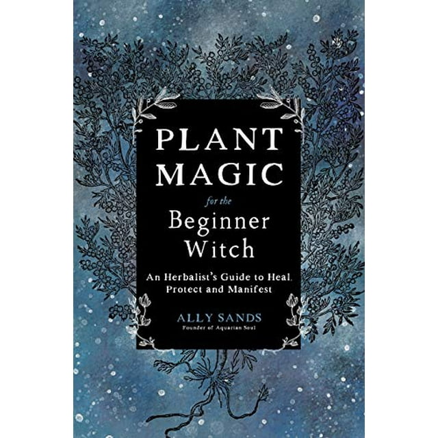 Plant Magic for the Beginner Witch: An Herbalist's Guide to Heal, Protect and Manifest