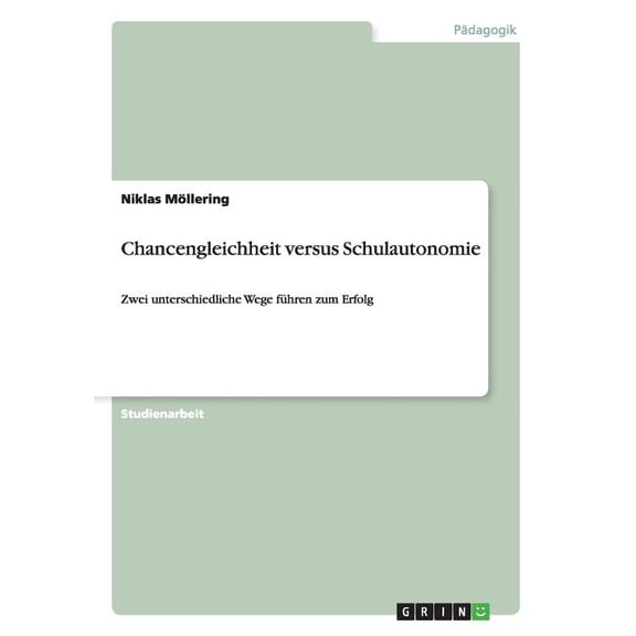 Chancengleichheit versus Schulautonomie: Zwei unterschiedliche Wege führen zum Erfolg (Paperback)