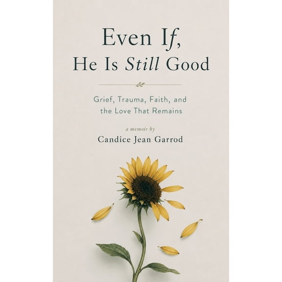 Even If, He is Still Good: Grief, Trauma, Faith, and the Love That Remains, (Paperback)
