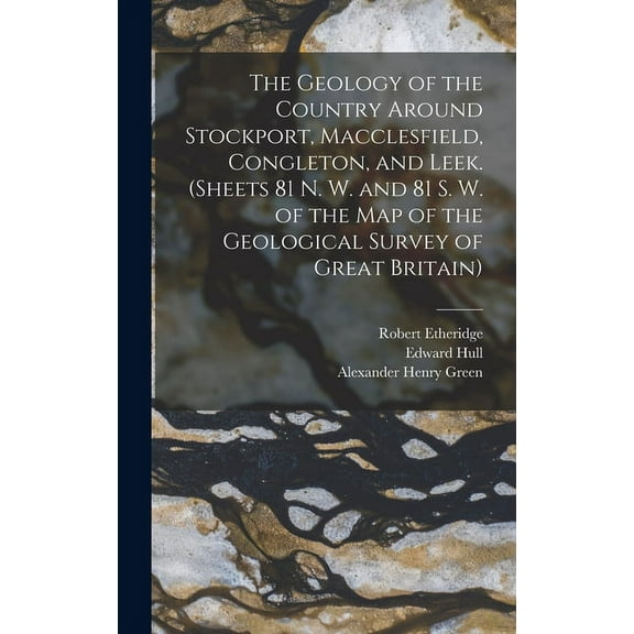The Geology of the Country Around Stockport, Macclesfield, Congleton, and Leek. (Sheets 81 N. W. and 81 S. W. of the Map of the Geological Survey of Great Britain) (Hardcover)