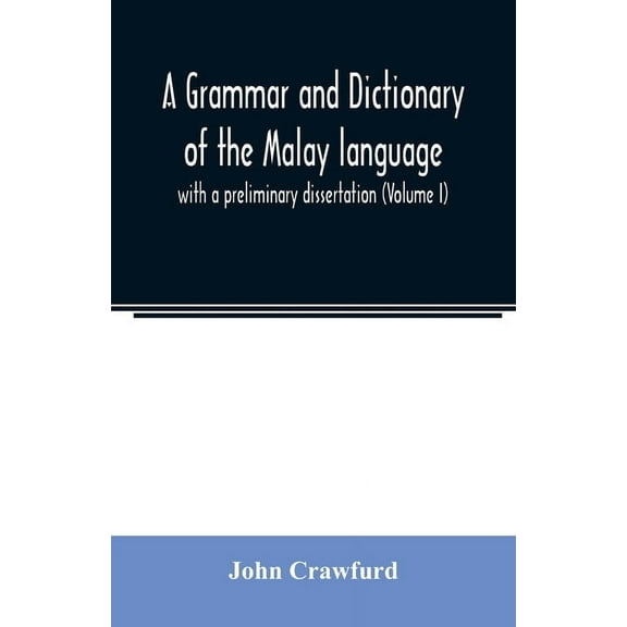 A grammar and dictionary of the Malay language: with a preliminary dissertation (Volume I), (Paperback)