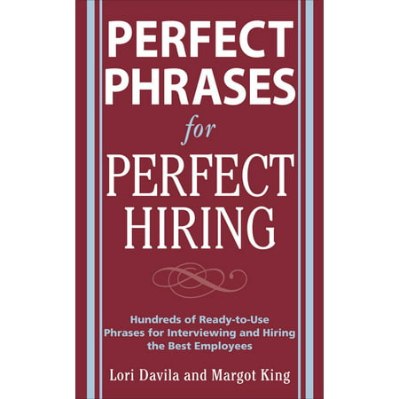 Perfect Phrases for Perfect Hiring: Hundreds of Ready-To-Use Phrases for Interviewing and Hiring the Best Employees Every