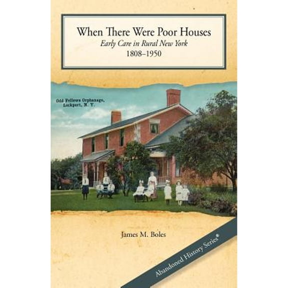Pre-Owned Abandoned History When There Were Poor Houses: Early Care in Rural New York 1808-1950, (Paperback)