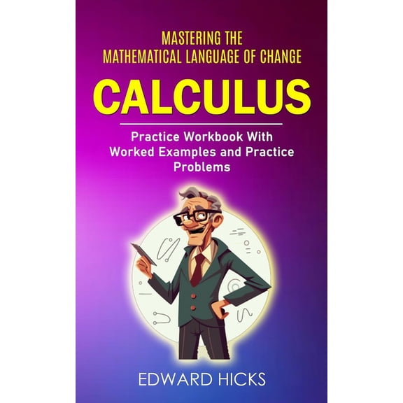 Calculus: Mastering the Mathematical Language of Change (Practice Workbook With Worked Examples and Practice Problems), (Paperback)