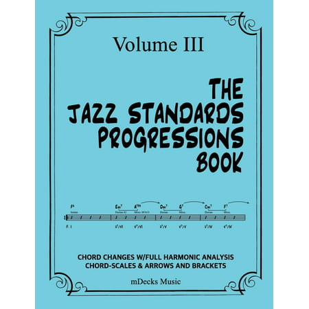 The Jazz Standards Progressions Book Vol. III : Chord Changes with Full Harmonic Analysis, Chord-Scales and Arrows & Bracket