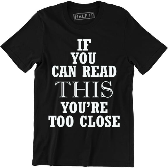 If You Can Read This You're Too Close - Funny Mean Slogan T-Shirt