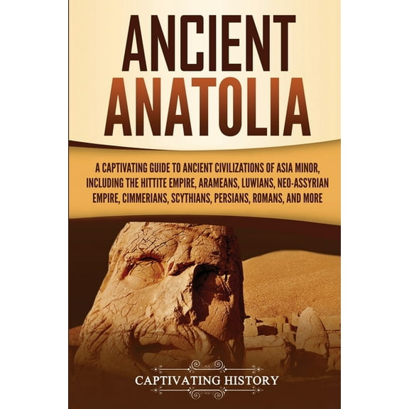 Ancient Anatolia: A Captivating Guide to Ancient Civilizations of Asia Minor, Including the Hittite Empire, Arameans, Lu, (Paperback)