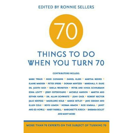 70 Things to Do When You Turn 70 : More Than 70 Experts on the Subject of Turning