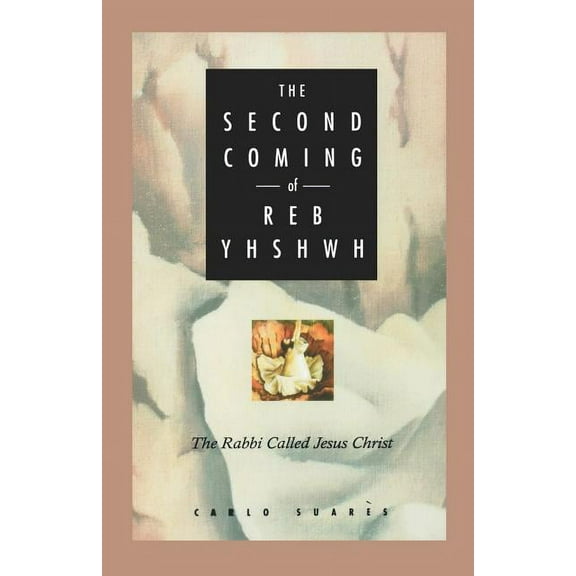 Second Coming of Reb Yhshwh: The Rabbi Called Jesus Christ, (Paperback)