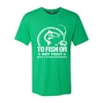 thumbnail image 2 of Wild Bobby, To Fish Or Not To Fish What A Stupid Question, Fishing, Men Premium Tri Blend Tee, Envy, Small, 2 of 4