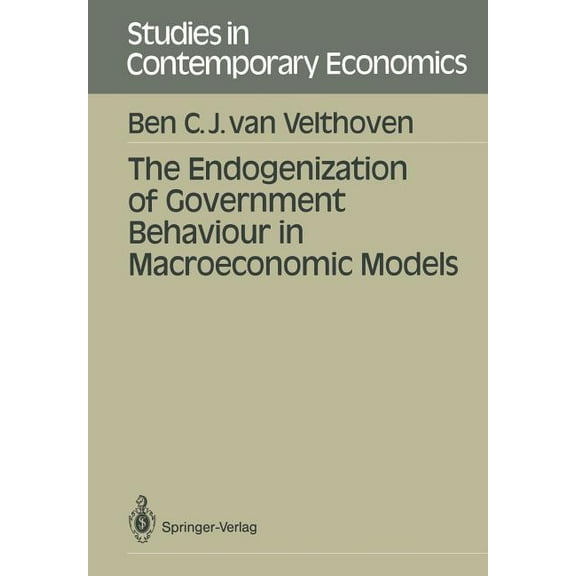 Studies in Contemporary Economics The Endogenization of Government Behaviour in Macroeconomic Models, (Paperback)