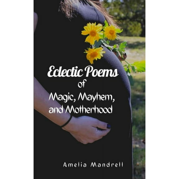 Eclectic Poems of Magic, Mayhem, and Motherhood, (Paperback)