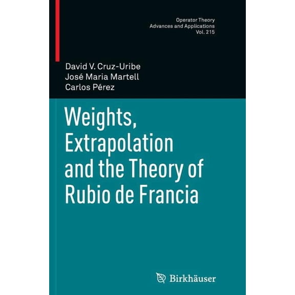 Operator Theory: Advances and Applicatio Weights, Extrapolation and the Theory of Rubio de Francia, Book 215, (Paperback)