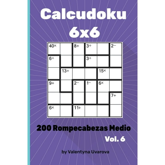 Calcudoku: Calcudoku : 200 Rompecabezas Medio 6x6 vol. 6 (Series #6) (Paperback)