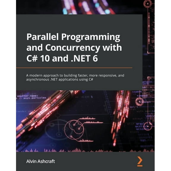 Parallel Programming and Concurrency with C# 10 and .NET 6: A modern approach to building faster, more responsive, and a, (Paperback)