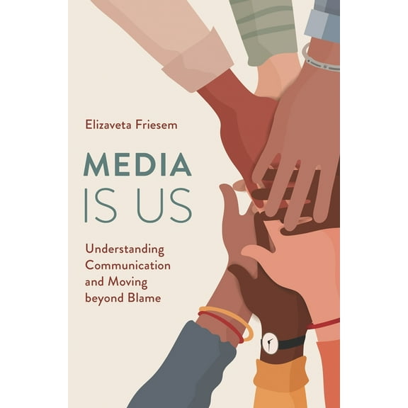 Media Is Us: Understanding Communication and Moving beyond Blame, (Hardcover)