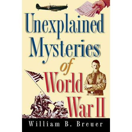Unexplained Mysteries of World War II (Best World War 2 Fiction)