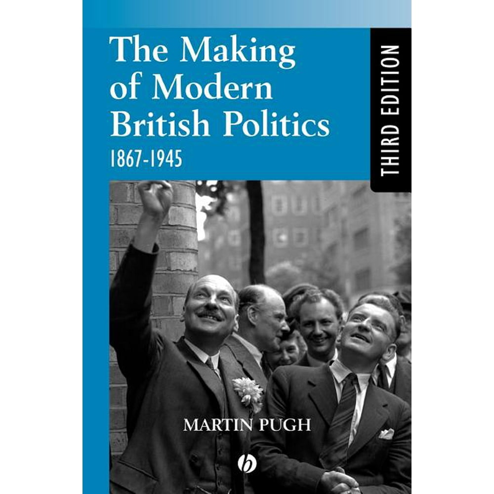 The Making of Modern British Politics 1867 1945 (Edition 3