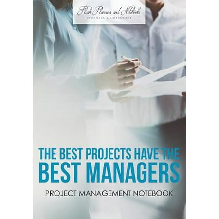 The Best Projects Have the Best Managers : Project Management (The Best Project Manager)