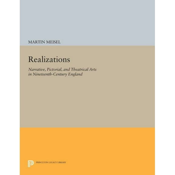 Princeton Legacy Library Realizations: Narrative, Pictorial, and Theatrical Arts in Nineteenth-Century England, Book 775, (Paperback)