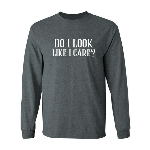 DO I LOOK LIKE I CARE? Adult Long Sleeve T-shirt