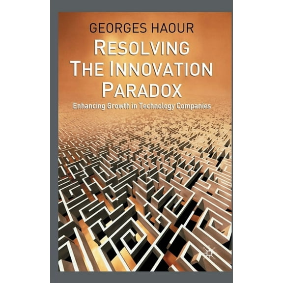 Resolving the Innovation Paradox: Enhancing Growth in Technology Companies, (Paperback)