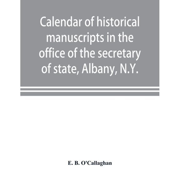 Calendar of historical manuscripts in the office of the secretary of state, Albany, N.Y., (Paperback)