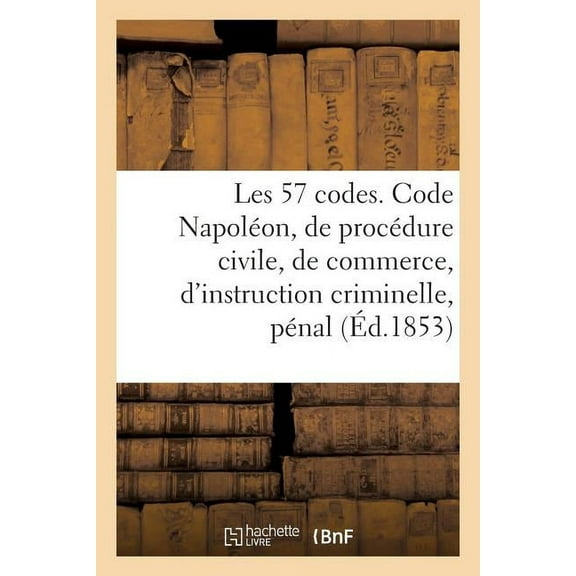 Les 57 codes composés des Code Napoléon, de procédure civile, de commerce, d'instruction criminelle (Paperback)