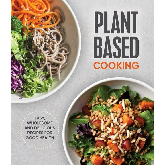 Plant Based Cooking: Easy, Wholesome and Delicious Recipes for Good Health, (Hardcover)