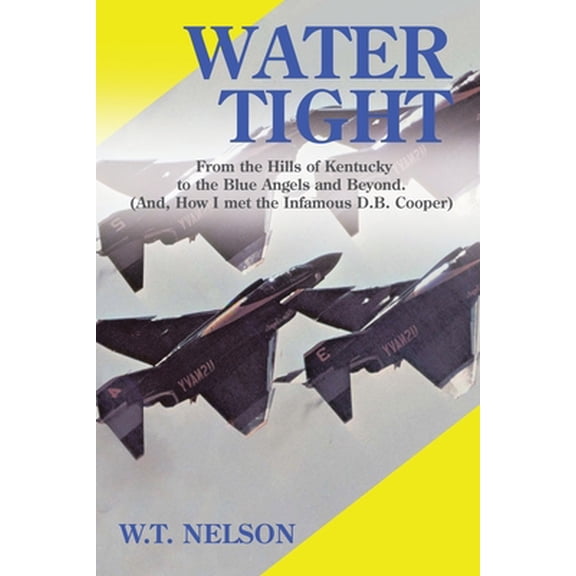 Pre-Owned Water Tight: From the Hills of Kentucky to the Blue Angels and Beyond (And, How I Met the Infamous D.B. Cooper) (Paperback) 1483636135 9781483636139