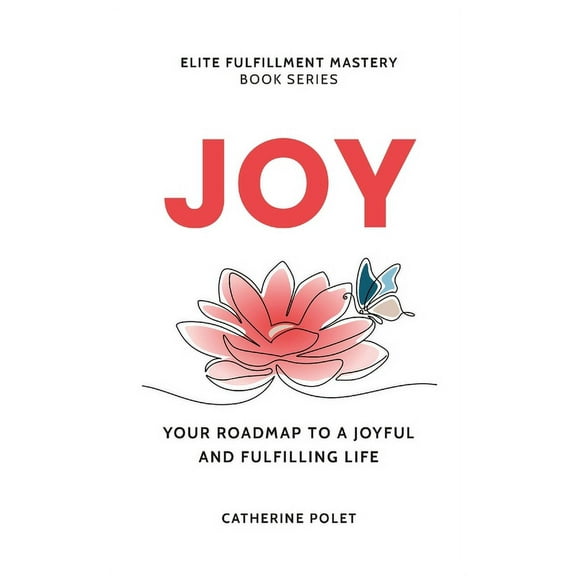 Joy: Your Roadmap To A Joyful And Fulfilling Life, (Paperback)