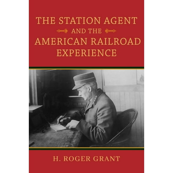 Railroads Past and Present The Station Agent and the American Railroad Experience, (Hardcover)