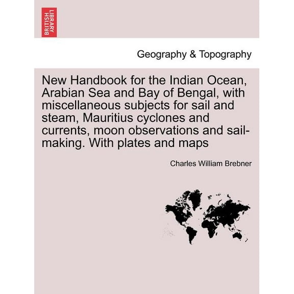 New Handbook for the Indian Ocean, Arabian Sea and Bay of Bengal, with miscellaneous subjects for (Paperback) by Charles William Brebner