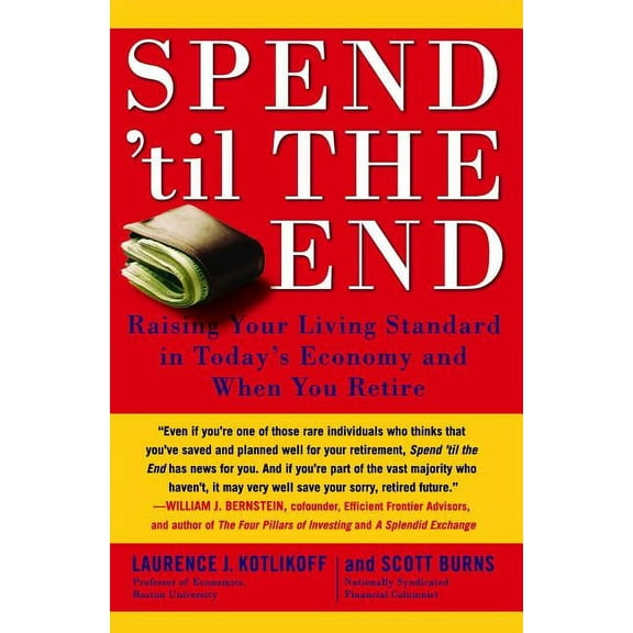 Spend 'til the End: Raising Your Living Standard in Today's Economy and When You Retire, (Paperback)