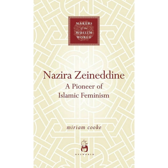 Makers of the Muslim World: Nazira Zeineddine : A Pioneer of Islamic Feminism (Hardcover)