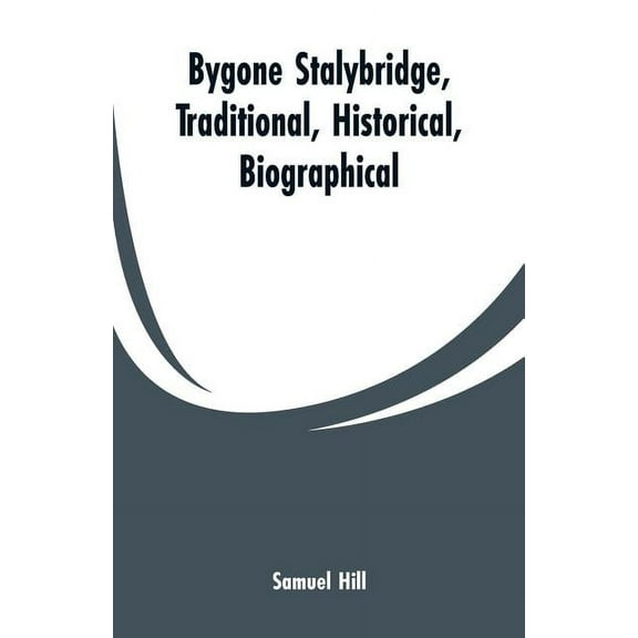 Bygone Stalybridge, Traditional, Historical, Biographical, (Paperback)