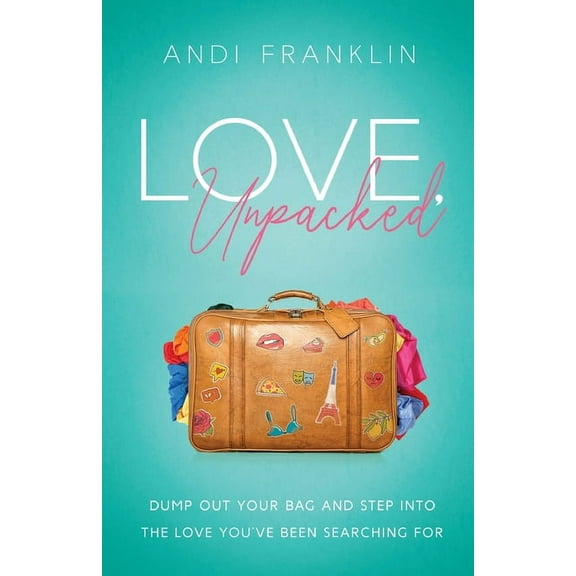 Love, Unpacked: Dump out your bag and step into the love you've been searching for, (Paperback)