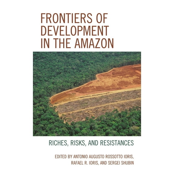 Frontiers of Development in the Amazon: Riches, Risks, and Resistances, (Paperback)