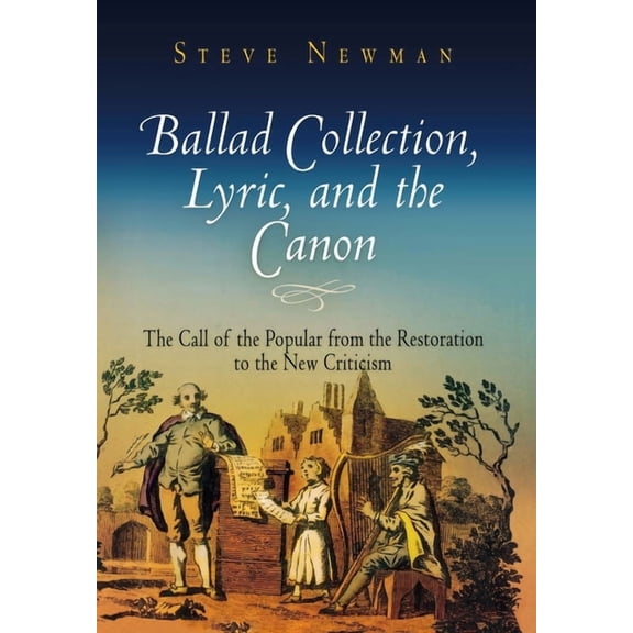 Ballad Collection, Lyric, and the Canon: The Call of the Popular from the Restoration to the New Criticism, (Hardcover)