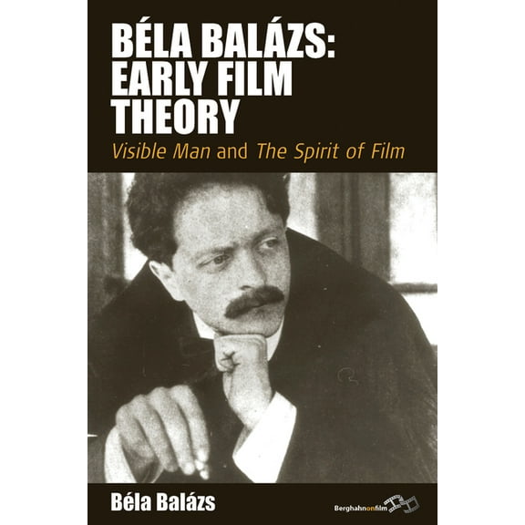 Film Europa Béla Balázs: Early Film Theory: Visible Man and the Spirit of Film, Book 10, (Paperback)