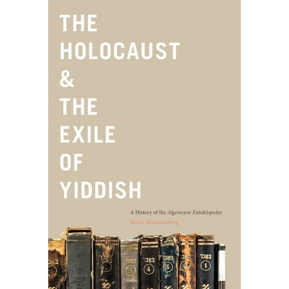 The Holocaust & the Exile of Yiddish: A History of the Algemeyne Entsiklopedye, (Hardcover)