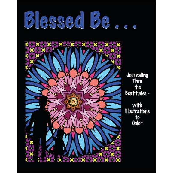 Blessed Be . . .: Journaling thru the Beatitudes - with Illustrations to Color, (Paperback)