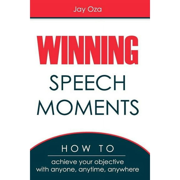 Winning Speech Moments: How to Achieve Your Objective with Anyone, Anytime, Anywhere (Paperback)