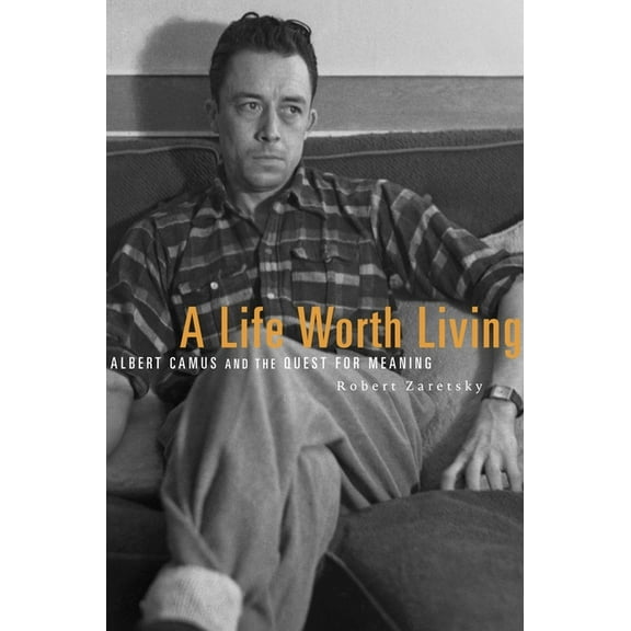 A Life Worth Living: Albert Camus and the Quest for Meaning, (Paperback)