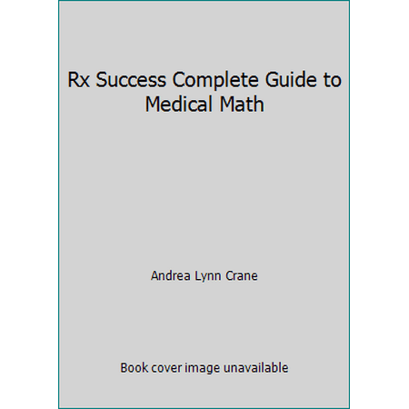 Rx Success Complete Guide to Medical Math [Paperback - Used]