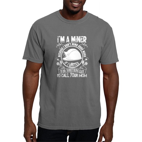 CafePress - I Am A Miner Because I DonāT Mind Hard Wor T Shirt - Mens Comfort Colors Shirt
