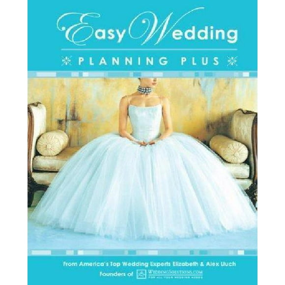 Easy Wedding Planning Plus: From America's Top Wedding Experts Elizabeth and Alex Lluch