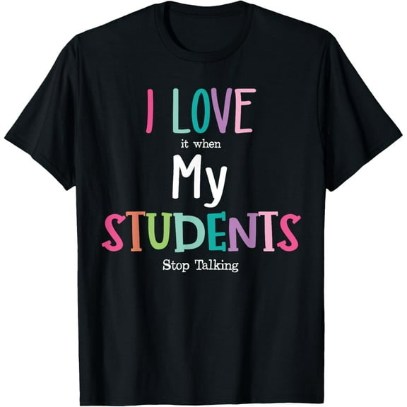 I Love It When My Students Stop Talking Funny Teacher T-Shirt