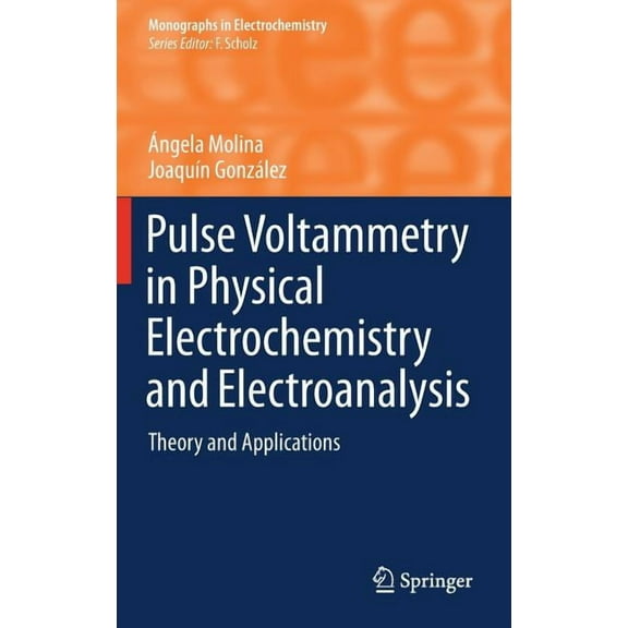 Monographs in Electrochemistry Pulse Voltammetry in Physical Electrochemistry and Electroanalysis: Theory and Applications, (Hardcover)