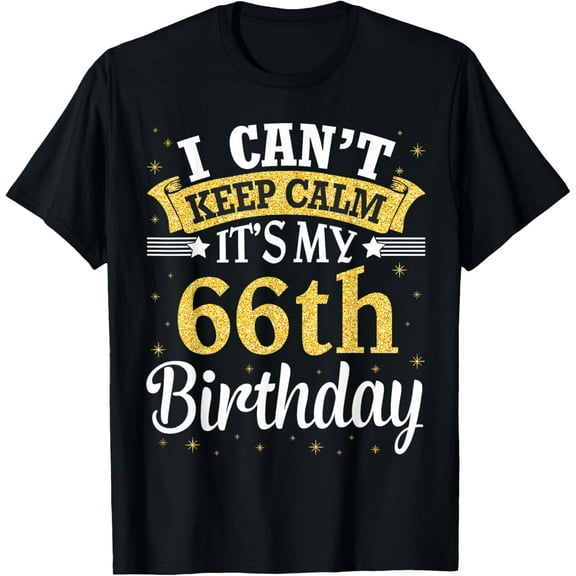 I Can't Keep Calm It's My 66th Birthday Happy To Me 66 Years T-Shirt